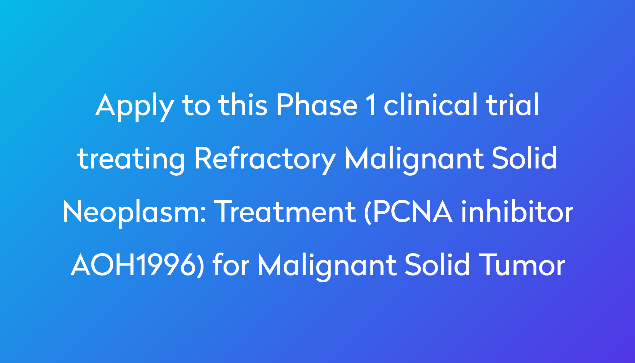 Treatment (PCNA Inhibitor AOH1996) For Malignant Solid Tumor Clinical ...